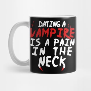 Dating A Vampire Is A Pain In The Neck - Vampires Mug